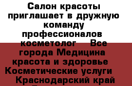  Салон красоты приглашает в дружную команду профессионалов- косметолог. - Все города Медицина, красота и здоровье » Косметические услуги   . Краснодарский край,Геленджик г.